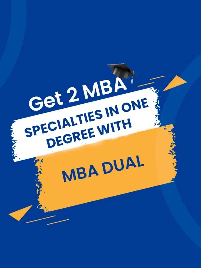 Get 2 MBA specialties in one degree with MBA Dual.